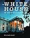 The White House: The History of an American Idea: The History of an American Idea (White House Historical Association)