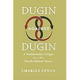 Dugin Against Dugin: A Traditionalist Critique of the Fourth Political Theory