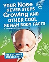 Your Nose Never Stops Growing and Other Cool Human Body Facts