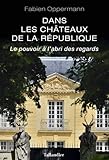Dans les châteaux de la République : Le pouvoir à l'abri des regards by 
