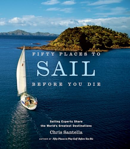 Fifty Places to Sail Before You Die: Sailing Experts Share the World's Greatest Destinations (Fifty Places to Go)