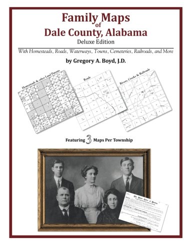 Family Maps of Dale County, Alabama, Deluxe Edition by Gregory A Boyd J.D.