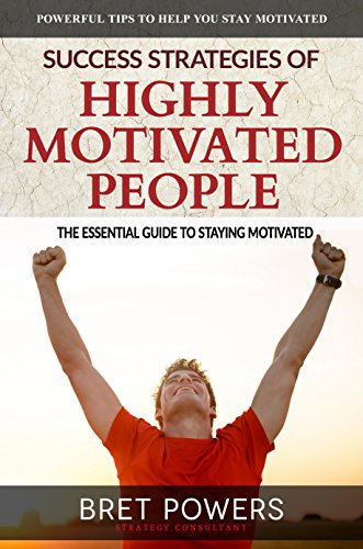 Success Strategies of Highly Motivated People: Principles for Succeeding in Life and Business with High Motivation