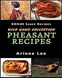 Pheasant Recipes: Wild Game Collection - How to Cook Pheasant Pheasant Recipes: Wild Game Collection - How to Cook Pheasant
