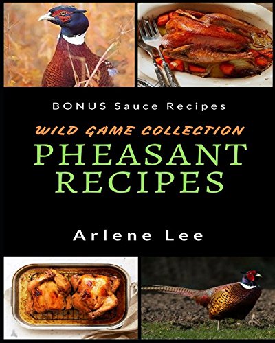 Pheasant Recipes: Wild Game Collection - How to Cook Pheasant