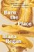 Burn the Place: A Memoir by Iliana Regan