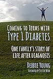 Coming To Terms With Type 1 Diabetes: One Family's Story of Life After Diagnosis by Debbie Young, Justin Webb