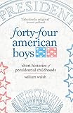 William Walsh, "Forty-Four American Boys: Short Histories of Presidential Childhoods" (Outpost19, 2017)