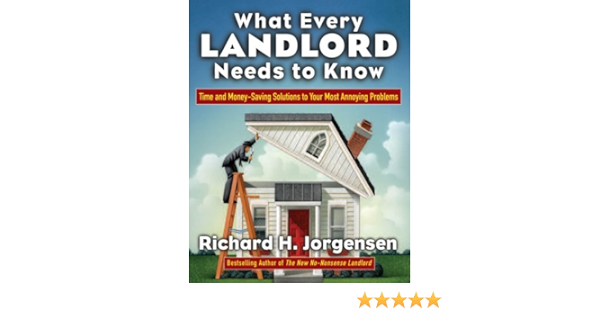 Amazon Com What Every Landlord Needs To Know Time And Money Saving Solutions To Your Most Annoying Problems Cls Education Ebook Jorgensen Richard H Kindle Store