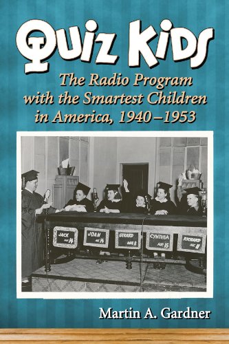 Quiz Kids: The Radio Program with the Smartest Children in America, 1940-1953 by Martin A. Gardner
