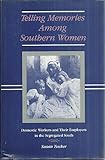 Telling Memories among Southern Women : Domestic Workers and Their Employers in the Segregated South, Tucker, Susan, 0807114405