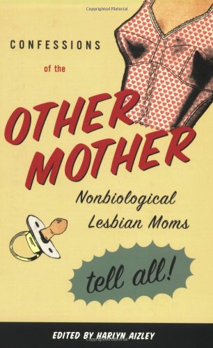 Confessions of the Other Mother: Non-Biological Lesbian Moms Tell All