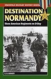 Destination Normandy: Three American Regiments on D-Day (Stackpole Military History Series)