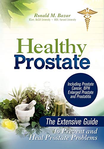 Healthy Prostate: The Extensive Guide to Prevent and Heal Prostate Problems Including Prostate Cancer, BPH Enlarged Prostate and Prostat (Best Supplements To Prevent Prostate Cancer)