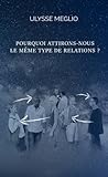 Pourquoi attirons-nous le meme type de relations ? (French Edition) by Ulysse Meglio