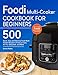 Foodi Multi-Cooker Cookbook For Beginners: Top 500 Quick, Easy and Delicious Foodi Multi-Cooker Recipes to Pressure Cook, Air Fry, Dehydrate, and More