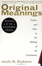 Original Meanings: Politics and Ideas in the Making of the Constitution