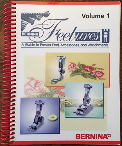 Bernina Feetures, Volume 1: A Guide to Presser Feet, Accessories, and Attachments