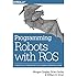 Programming Robots with ROS: A Practical Introduction to the Robot Operating System