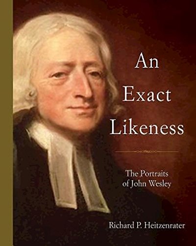 An Exact Likeness: The Portraits of John Wesley by Richard P. Heitzenrater