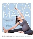 Yoga Mama: The Practitioner's Guide to Prenatal Yoga by 
