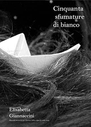50 Sfumature Di Bianco Italian Edition Kindle Edition By Elisabetta Giannaccini Health Fitness Dieting Kindle Ebooks Amazon Com