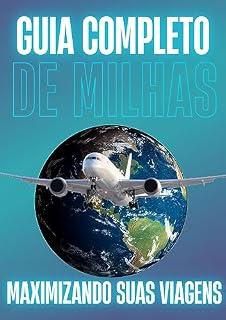 Livro Guia Completo de Milhas Aéreas - Maximizando suas viagens: Use de forma inteligente suas milhas