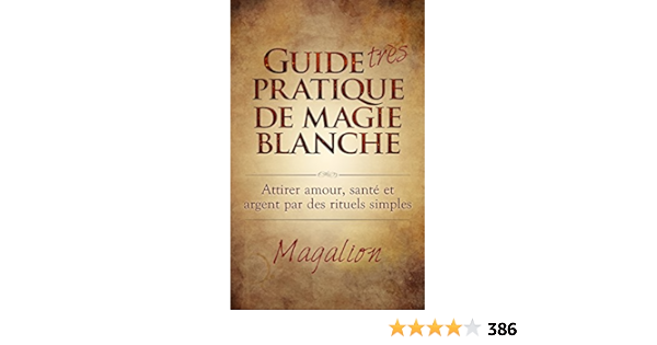 Guide Tres Pratique De Magie Blanche Attirer Sante Amour Et Argent Par Des Rituels Simples French Edition Kindle Edition By Magalion Mem Editions Religion Spirituality Kindle Ebooks Amazon Com