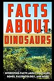 Facts about Dinosaurs: Interesting Facts about Dinosaurs, Bones, Paleontology, and More! (Facts about Stuff)