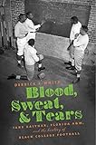 Blood, Sweat, and Tears: Jake Gaither, Florida A&M, and the History of Black College Football by 