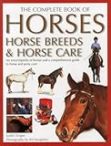 Complete Book of Horses, Horse Breeds & Horse Care: An Encyclopedia of Horses and a Comprehensive Gu by 