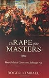 The Rape of the Masters: How Political Correctness Sabotages Art