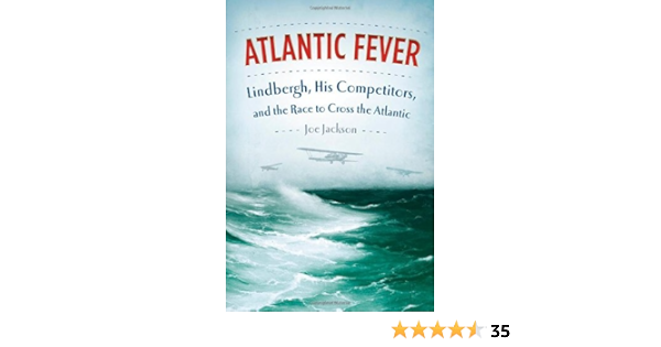Atlantic Fever Lindbergh His Competitors And The Race To Cross The Atlantic Jackson Joe 9780374106751 Amazon Com Books