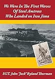 We Were in the First Waves of Steel Amtracs Who Landed on Iwo Jima by John Ryland Thurman