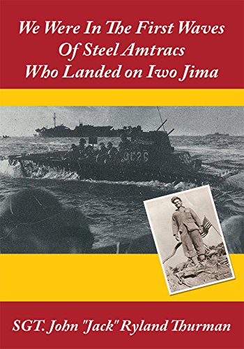 We Were in the First Waves of Steel Amtracs Who Landed on Iwo Jima by John Ryland Thurman
