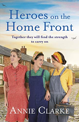 Heroes on the Home Front: A wonderfully uplifting wartime story (Factory Girls) by Annie Clarke