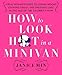How to Look Hot in a Minivan: A Real Woman's Guide to Losing Weight, Looking Great, and Dressing Chic in the Age of the Celebrity Mom