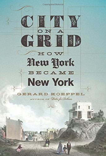 City on a Grid: How New York Became New York by Gerard Koeppel (2015-11-10)
