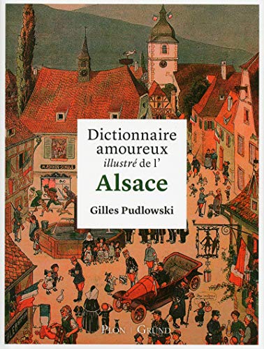 Dictionnaire amoureux illustré de l'Alsace (French Edition) by Gilles Pudlowski