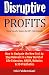 Disruptive Profits: How to Navigate the New Tech to Stay Relevant in a New World of Life Extension, AR/VR. Robotics & 3D Prosthetics