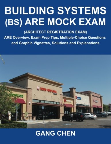 Building Systems (BS) ARE Mock Exam (Architect Registration Exam): ARE Overview, Exam Prep Tips, Multiple-Choice Questions and Graphic Vignettes, Solutions and Explanations