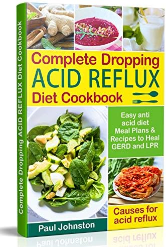 Complete Dropping Acid Reflux Diet Cookbook: Easy Anti Acid Diet Meal Plans & Recipes to Heal GERD and LPR (low acid diets, low acid diet recipes, acid reflux diet)