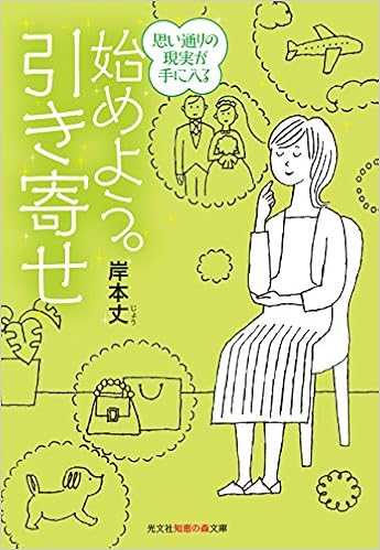 始めよう 引き寄せ 思い通りの現実が手に入る 知恵の森文庫 岸本 丈 本 通販 Amazon