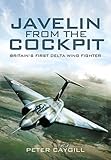 Javelin from the Cockpit: Britain's First Delta Wing Fighter by Peter Caygill