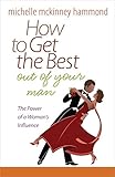 How to Get the Best Out of Your Man: The Power of a Woman's Influence