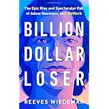 Billion Dollar Loser: The Epic Rise and Spectacular Fall of Adam Neumann and WeWork