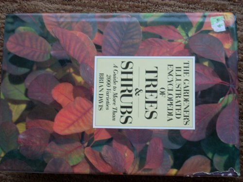 The Gardener's Illustrated Encyclopedia of Trees & Shrubs: A Guide to More Than 2000 Varieties by Brian Davis