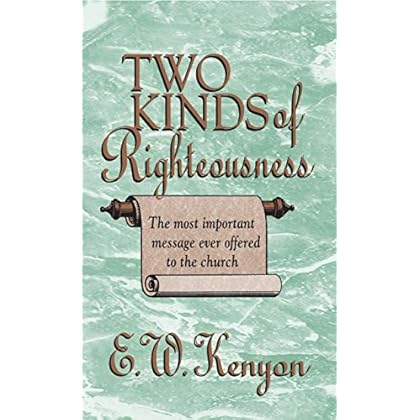 The Two Kinds of Righteousness: The Most Important Message Ever Offered to the Church The Two Kinds of Righteousness: The Most Important Message Ever Offered to the Church