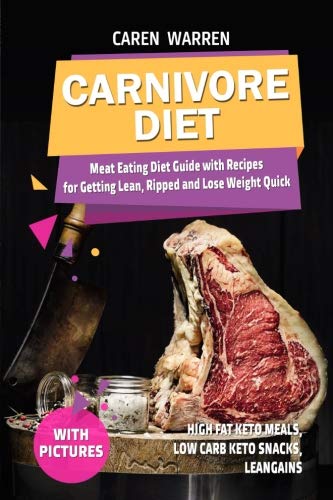 Carnivore Diet: Meat Eating Diet Guide with Recipes for Getting Lean, Ripped and Lose Fat Quick.(hig Carnivore Diet: Meat Eating Diet Guide with Recipes for Getting Lean, Ripped and Lose Fat Quick.(hig