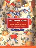 The Apron Book: Making, Wearing, and Sharing a Bit of Cloth and Comfort